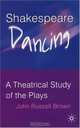Shakespeare Dancing : A Theatrical Study of the Plays, John Russell Brown 