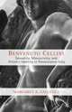 Benvenuto Cellini : Sexuality, Masculinity, and Artistic Identity in Renaissance Italy, Margaret A. Gallucci 