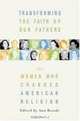 Transforming the Faiths of Our Fathers : Women Who Changed American Religion, 