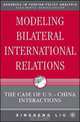 Modeling Bilateral International Relations: The Case of U.S.-China Interactions (Advances in Foreign Policy Analysis), Xinsheng Liu 