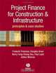 Project Finance for Constructions & Infrastructure: Principles & Case Studies, Frederik Pretorius, Douglas Arner, Berry Fong-Chung Hsu, Paul Lejot, Arthur McInnes 
