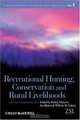 Recreational Hunting, Conservation and Rural Livelihoods: Science and Practice (Conservation Science and Practice), Jonathan Hutton, Bill Adams, Barney Dickson 