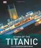 Story of the Titanic. Illustrated by Steve Noon (Dk History), Eric Kentley 