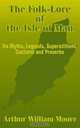 The Folk-Lore of the Isle of Man: Its Myths, Legends, Superstitions, Customs and Proverbs, Arthur William Moore 