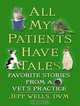 All My Patients Have Tales: Favorite Stories from a Vet