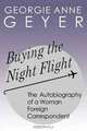 Buying the Night Flight: The Autobiography of a Woman Foreign Correspondent, Georgie Geyer 