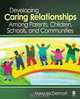 Developing Caring Relationships Among Parents, Children, Schools, and Communities, Dana R. McDermott 