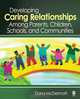 Developing Caring Relationships Among Parents, Children, Schools, and Communities, Dana R. McDermott 