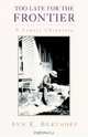 Too Late For The Frontier: A Family Chronicle, Ann E. Berthoff 