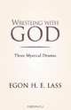 Wrestling With God: Three Mystical Dramas, Egon Lass 