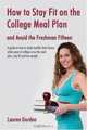 How to Stay Fit on the College Meal Plan and Avoid the Freshman Fifteen, Lauren D Gordon 