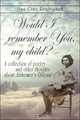 Would I remember you, my child? : A collection of poetry and other thoughts about Alzheimer
