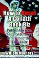 How To Upset a Goliath Book Biz : PublishAmerica: The Inside Story of an Underdog with a Bite, Willem Meiners 