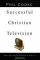 Successful Christian Television: Make Your Media Ministry a Reality, Phil Cooke 