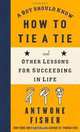 A Boy Should Know How to Tie a Tie: And Other Lessons for Succeeding in Life, Antwone Fisher 