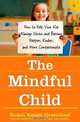 The Mindful Child: How to Help Your Kid Manage Stress and Become Happier, Kinder, and More Compassionate, Susan K Greenland 