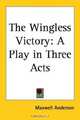 The Wingless Victory: A Play in Three Acts, Maxwell Anderson 