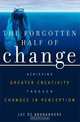 The Forgotten Half of Change: Achieving Greater Creativity Through Changes in Perception, Luc De Brabandere 