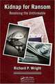 Kidnap for Ransom: Resolving the Unthinkable, Richard P. Wright 
