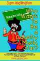 Who Wants to Be a Country Music Star?: The Right Way-the Wrong Way And the Nashville Way to Launch And Maintain a Music Career!, Sam Wellington 