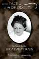 In the Face of Adversity: the Story of My Life - Feiga Gallay Braun, Eva Gallay Gregoratos 