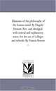 Elements of the philosophy of the human mind. By Dugald Stewart. Rev. and abridged, with critical and explanatory notes, for the use of colleges and schools. By Francis Bowen ..., 