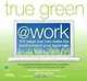 True Green at Work: 100 Ways You Can Make the Environment Your Business, Kim Mckay, Jenny Bonnin, Tim Wallace 