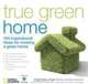 True Green Home: 100 Inspirational Ideas for Creating a Green Environment at Home (True Green (National Geographic)), Kim Mckay, Jenny Bonnin 