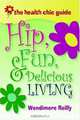 The Health Chic Guide: Hip, Fun & Delicious Living, Wendimere Reilly 