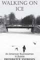 Walking on Ice: An American Businessman in Russia, Frederick R. Andresen 