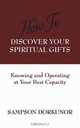 How To Discover Your Spiritual Gifts: Knowing and Operating at Your Best Capacity, Sampson Dorkunor 