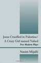 Jesus Crucified in Palestine/A Crazy Girl named Nahed: Two Modern Plays, Nasim Mijalli 