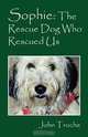 Sophie: The Rescue Dog Who Rescued Us, John Troche 