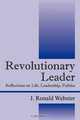 Revolutionary Leader: Relections on Life, Leadership, Politics, J. Ronald Webster 