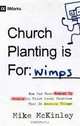 Church Planting Is for Wimps: How God Uses Messed-up People to Plant Ordinary Churches That Do Extraordinary Things (9Marks), Mike McKinley 