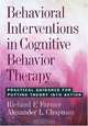 Behavioral Interventions in Cognitive Behavior Therapy: Practical Guidance for Putting Theory into Action, Richard F. Farmer, Alexander L. Chapman 