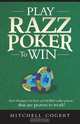 Play Razz Poker To Win: New Strategies For Razz And Horse Poker Players That Are Proven To Work!, Mitchell Cogert 