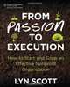 From Passion to Execution: How to Start and Grow an Effective Nonprofit Organization, Lyn Scott 