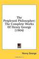 The Perplexed Philosopher: The Complete Works Of Henry George (1904), Henry George 