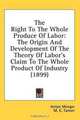 The Right To The Whole Produce Of Labor: The Origin And Development Of The Theory Of Labor