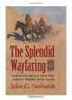 The Splendid Wayfaring: The Story of the Exploits and Adventures of Jedediah Smith and his Comrades, the Ashley-Henry Men, Discoverers and Explorers of the Great Central Rout, John G. Neihardt 