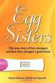 Egg Sisters: The true story of two strangers and how they changed a generation, Alyson Gilmore, Brenda Sajewski 