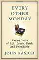 Every Other Monday: Twenty Years of Life, Lunch, Faith, and Friendship, John Kasich 