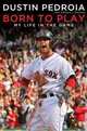 Born to Play: My Life in the Game, Dustin Pedroia 
