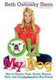 Oh My Dog: How to Choose, Train, Groom, Nurture, Feed, and Care for Your New Best Friend, Beth O Stern, Kristina Grish 