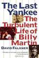 The Last Yankee: The Turbulent Life of Billy Martin, David Falkner 