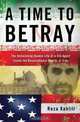 A Time to Betray: The Astonishing Double Life of a CIA Agent Inside the Revolutionary Guards of Iran, Reza Kahlili 