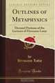 Outlines of Metaphysics: Dictated Portions of the Lectures of Hermann Lotze (Classic Reprint), Hermann Lotze 