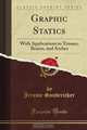 Graphic Statics: With Applications to Trusses, Beams, and Arches (Classic Reprint), Jerome Sondericker 