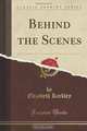 Behind the Scenes: Or: Thirty Years A Slave And Four Years In The White House (Classic Reprint), Elizabeth Keckley 